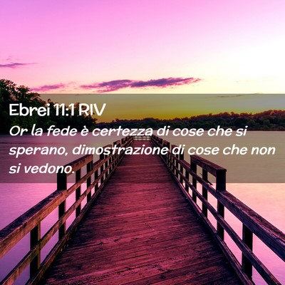 Picture 02 - Ebrei 11:1 RIV - Or la fede è certezza di cose che si sperano, - Bible Verse Picture