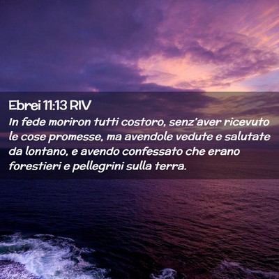 Picture 02 - Ebrei 11:13 RIV - In fede moriron tutti costoro, senz’aver - Bible Verse Picture