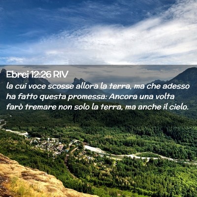 Picture 02 - Ebrei 12:26 RIV - la cui voce scosse allora la terra, ma che adesso - Bible Verse Picture