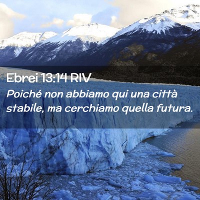 Picture 02 - Ebrei 13:14 RIV - Poiché non abbiamo qui una città stabile, ma - Bible Verse Picture