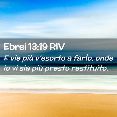 Picture 02 - Ebrei 13:19 RIV - E vie più v’esorto a farlo, onde io vi sia - Bible Verse Picture