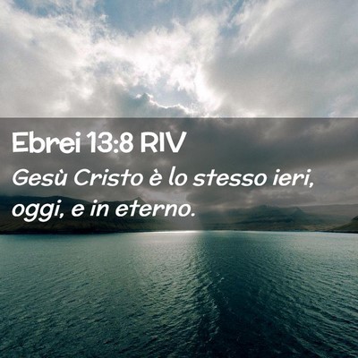 Picture 02 - Ebrei 13:8 RIV - Gesù Cristo è lo stesso ieri, oggi, e in - Bible Verse Picture