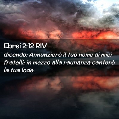 Picture 02 - Ebrei 2:12 RIV - dicendo: Annunzierò il tuo nome ai miei - Bible Verse Picture