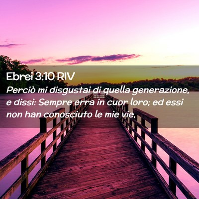 Picture 02 - Ebrei 3:10 RIV - Perciò mi disgustai di quella generazione, e - Bible Verse Picture