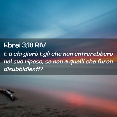 Picture 02 - Ebrei 3:18 RIV - E a chi giurò Egli che non entrerebbero nel suo - Bible Verse Picture