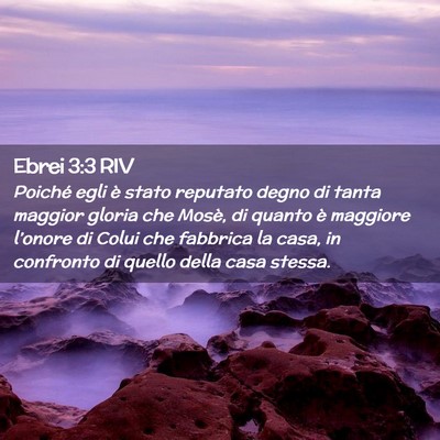 Picture 02 - Ebrei 3:3 RIV - Poiché egli è stato reputato degno di tanta - Bible Verse Picture