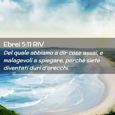 Picture 02 - Ebrei 5:11 RIV - Del quale abbiamo a dir cose assai, e malagevoli - Bible Verse Picture
