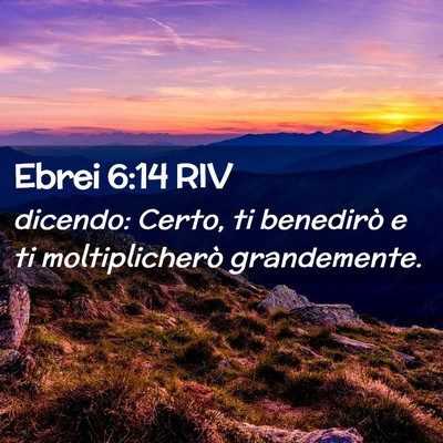 Picture 02 - Ebrei 6:14 RIV - dicendo: Certo, ti benedirò e ti moltiplicherò - Bible Verse Picture