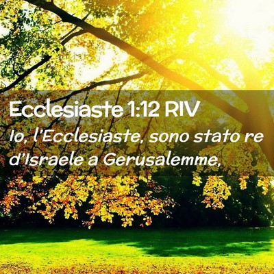 Picture 02 - Ecclesiaste 1:12 RIV - Io, l’Ecclesiaste, sono stato re d’Israele a - Bible Verse Picture