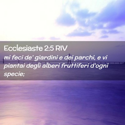 Picture 02 - Ecclesiaste 2:5 RIV - mi feci de’ giardini e dei parchi, e vi piantai - Bible Verse Picture
