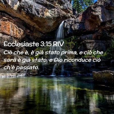 Picture 02 - Ecclesiaste 3:15 RIV - Ciò che è, è già stato prima, e ciò che - Bible Verse Picture