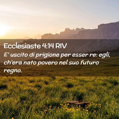 Picture 02 - Ecclesiaste 4:14 RIV - E’ uscito di prigione per esser re: egli, - Bible Verse Picture