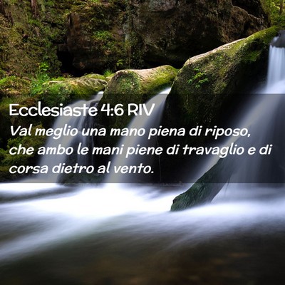 Picture 02 - Ecclesiaste 4:6 RIV - Val meglio una mano piena di riposo, che ambo le - Bible Verse Picture