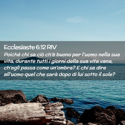 Picture 02 - Ecclesiaste 6:12 RIV - Poiché chi sa ciò ch’è buono per l’uomo - Bible Verse Picture