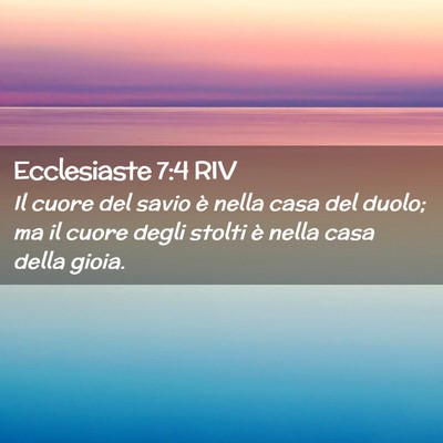Picture 02 - Ecclesiaste 7:4 RIV - Il cuore del savio è nella casa del duolo; ma il - Bible Verse Picture