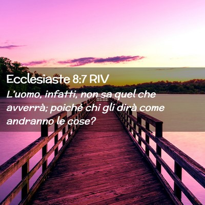 Picture 02 - Ecclesiaste 8:7 RIV - L’uomo, infatti, non sa quel che avverrà; - Bible Verse Picture