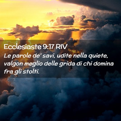 Picture 02 - Ecclesiaste 9:17 RIV - Le parole de’ savi, udite nella quiete, valgon - Bible Verse Picture
