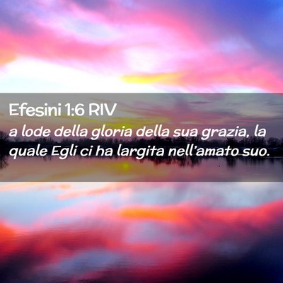 Picture 02 - Efesini 1:6 RIV - a lode della gloria della sua grazia, la quale - Bible Verse Picture