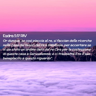 Picture 02 - Esdra 5:17 RIV - Or dunque, se così piaccia al re, si faccian - Bible Verse Picture