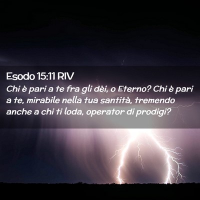 Picture 02 - Esodo 15:11 RIV - Chi è pari a te fra gli dèi, o Eterno? Chi è - Bible Verse Picture