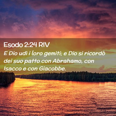 Picture 02 - Esodo 2:24 RIV - E Dio udì i loro gemiti; e Dio si ricordò dei - Bible Verse Picture