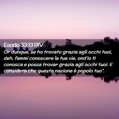 Picture 02 - Esodo 33:13 RIV - Or dunque, se ho trovato grazia agli occhi tuoi, - Bible Verse Picture
