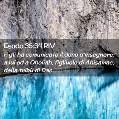 Picture 02 - Esodo 35:34 RIV - E gli ha comunicato il dono d’insegnare: a lui - Bible Verse Picture