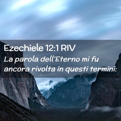 Picture 02 - Ezechiele 12:1 RIV - La parola dell’Eterno mi fu ancora rivolta in - Bible Verse Picture