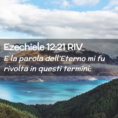 Picture 02 - Ezechiele 12:21 RIV - E la parola dell’Eterno mi fu rivolta in questi - Bible Verse Picture