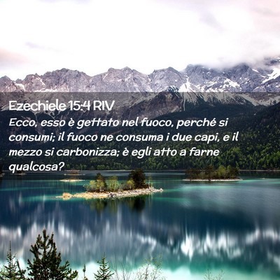 Picture 02 - Ezechiele 15:4 RIV - Ecco, esso è gettato nel fuoco, perché si - Bible Verse Picture