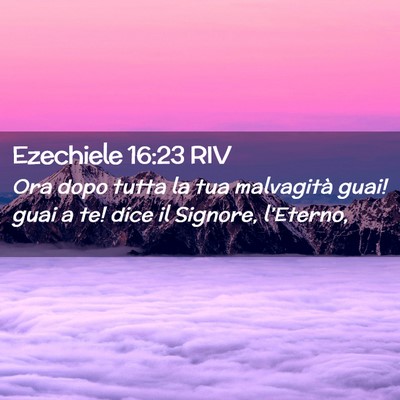 Picture 02 - Ezechiele 16:23 RIV - Ora dopo tutta la tua malvagità guai! guai a te! - Bible Verse Picture