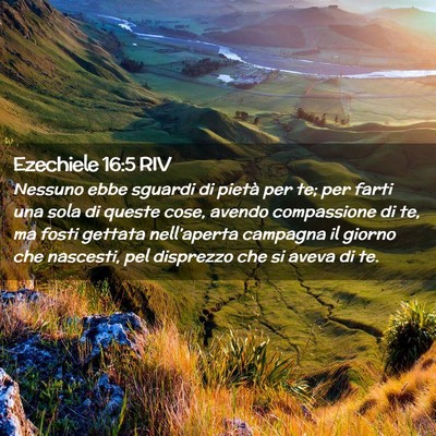 Picture 02 - Ezechiele 16:5 RIV - Nessuno ebbe sguardi di pietà per te; per farti - Bible Verse Picture