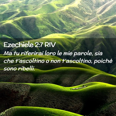 Picture 02 - Ezechiele 2:7 RIV - Ma tu riferirai loro le mie parole, sia che - Bible Verse Picture
