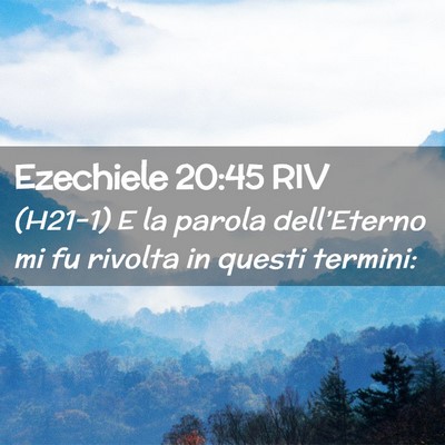 Picture 02 - Ezechiele 20:45 RIV - (H21-1) E la parola dell’Eterno mi fu rivolta - Bible Verse Picture