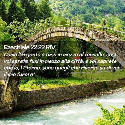 Picture 02 - Ezechiele 22:22 RIV - Come l’argento è fuso in mezzo al fornello, - Bible Verse Picture