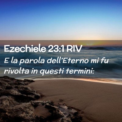 Picture 02 - Ezechiele 23:1 RIV - E la parola dell’Eterno mi fu rivolta in questi - Bible Verse Picture