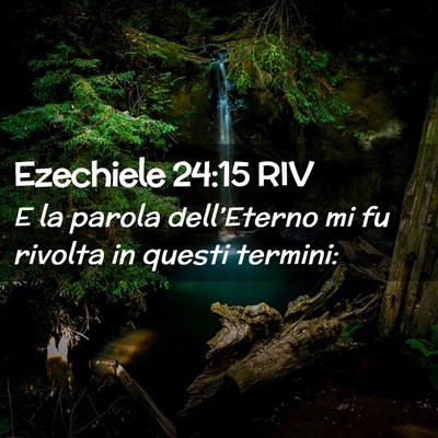 Picture 02 - Ezechiele 24:15 RIV - E la parola dell’Eterno mi fu rivolta in questi - Bible Verse Picture