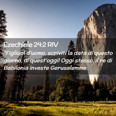 Picture 02 - Ezechiele 24:2 RIV - “Figliuol d’uomo, scriviti la data di questo - Bible Verse Picture