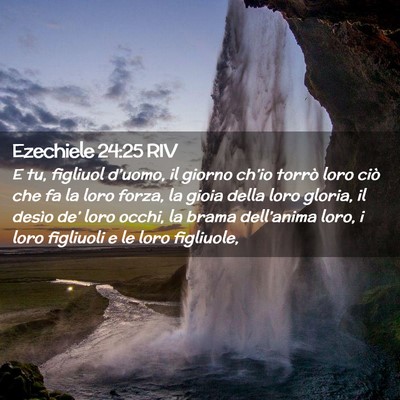 Picture 02 - Ezechiele 24:25 RIV - E tu, figliuol d’uomo, il giorno ch’io torrò - Bible Verse Picture
