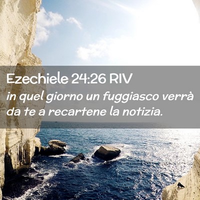 Picture 02 - Ezechiele 24:26 RIV - in quel giorno un fuggiasco verrà da te a - Bible Verse Picture