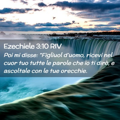 Picture 02 - Ezechiele 3:10 RIV - Poi mi disse: “Figliuol d’uomo, ricevi nel - Bible Verse Picture