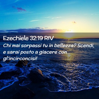 Picture 02 - Ezechiele 32:19 RIV - Chi mai sorpassi tu in bellezza? Scendi, e sarai - Bible Verse Picture