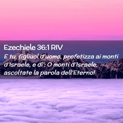 Picture 02 - Ezechiele 36:1 RIV - E tu, figliuol d’uomo, profetizza ai monti - Bible Verse Picture