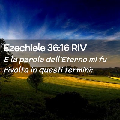 Picture 02 - Ezechiele 36:16 RIV - E la parola dell’Eterno mi fu rivolta in questi - Bible Verse Picture