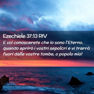 Picture 02 - Ezechiele 37:13 RIV - E voi conoscerete che io sono l’Eterno, quando - Bible Verse Picture