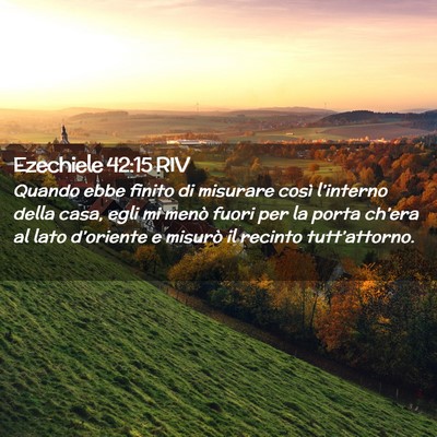 Picture 02 - Ezechiele 42:15 RIV - Quando ebbe finito di misurare così l’interno - Bible Verse Picture