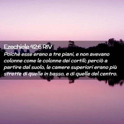 Picture 02 - Ezechiele 42:6 RIV - Poiché esse erano a tre piani, e non avevano - Bible Verse Picture