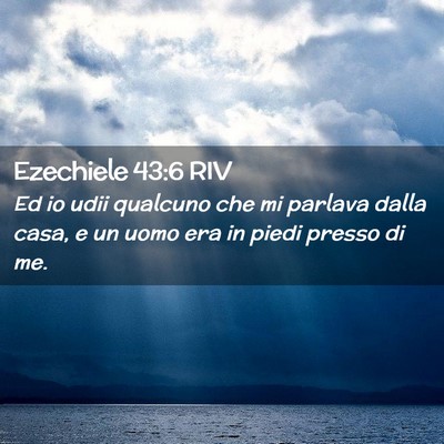 Picture 02 - Ezechiele 43:6 RIV - Ed io udii qualcuno che mi parlava dalla casa, e - Bible Verse Picture