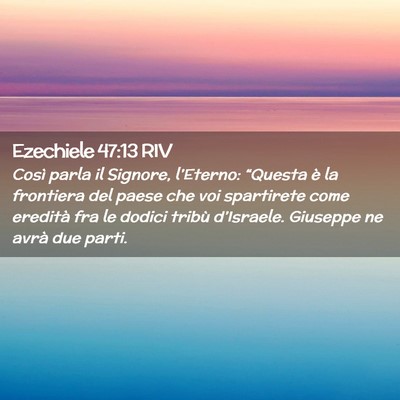 Picture 02 - Ezechiele 47:13 RIV - Così parla il Signore, l’Eterno: “Questa è - Bible Verse Picture