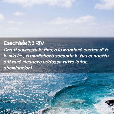 Picture 02 - Ezechiele 7:3 RIV - Ora ti sovrasta la fine, e io manderò contro di - Bible Verse Picture